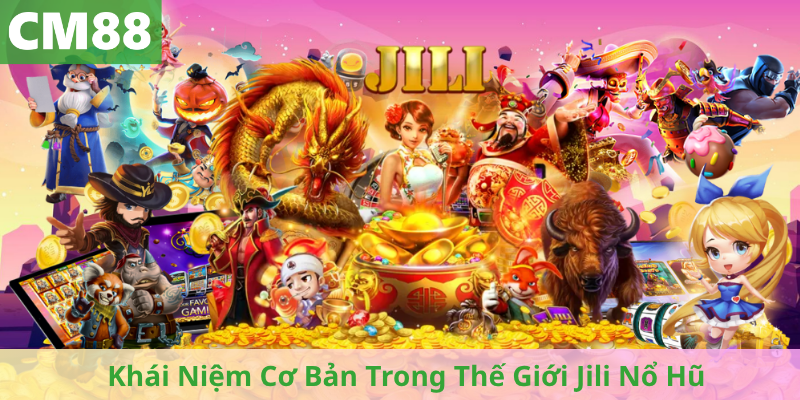 Khái Niệm Cơ Bản Trong Thế Giới Jili Nổ Hũ
